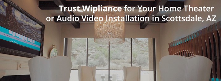 Trust Wipliance for Your Home Theater or Audio Video Installation in Scottsdale, AZ